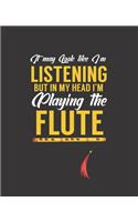 I May Look Like I'm Listening But in My Heard I'm Playing the Flute: College Ruled Lined Notebook - 120 Pages Perfect Funny Gift keepsake Journal, Diary