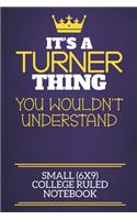 It's A Turner Thing You Wouldn't Understand Small (6x9) College Ruled Notebook