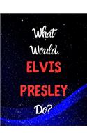 What would Elvis Presley do?