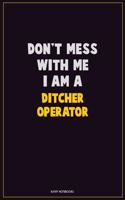 Don't Mess With Me, I Am A Ditcher Operator: Career Motivational Quotes 6x9 120 Pages Blank Lined Notebook Journal