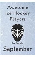 Awesome Ice Hockey Players Are Born In September: Notebook Gift For Hockey Lovers-Hockey Gifts ideas