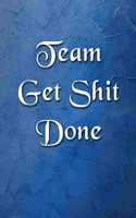 Team Get Shit Done Notebook: Blank Lined Journal Funny Gift for Team Members at Work for Boss and Coworkers and Office Workers (9 x 6 inches 120 pages)