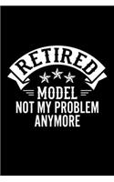 Retired Model Not My Problem Anymore: Lined Journal, 120 Pages, 6x9 Sizes, Funny Retirement Gift For Model Funny Retired Model Notebook