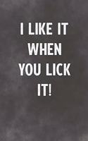 I Like It When You Lick It!