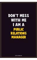 Don't Mess With Me, I Am A Public Relations Manager: Career Motivational Quotes 6x9 120 Pages Blank Lined Notebook Journal