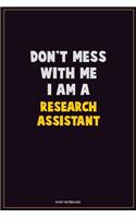 Don't Mess With Me, I Am A Research Assistant: Career Motivational Quotes 6x9 120 Pages Blank Lined Notebook Journal