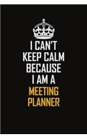 I Can't Keep Calm Because I Am A Meeting Planner