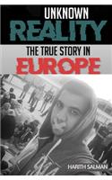 Unknown Reality: The True Story In Europe