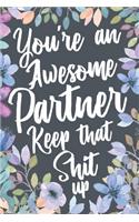 You're An Awesome Partner Keep That Shit Up