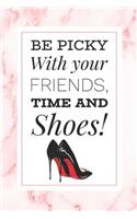 Be Picky With Your Friends, Time and Shoes!