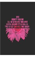 We Don't Know How Strong We Are Until Being Strong Is The Only Choice We Have