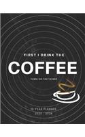 First I Drink Coffee, Then I Do The Things 2020-2029 10 Ten Year Planner: Monthly Goals Agenda Schedule Organizer; 120 Months Calendar; Appointment Diary Journal With Address Book, Password Log, Notes, Julian Dates & Inspi