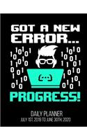 Got A New Error... Progress! Daily Planner July 1st, 2019 To June 30th, 2020: Funny Computer Programmer Programming Coder Daily Planner