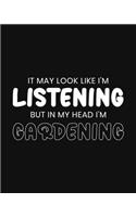 It May Look Like I'm Listening, but in My Head I'm Gardening