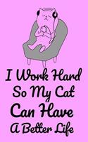 I Work Hard So My Cat Can Have A Better Life