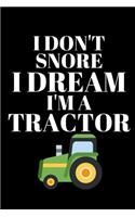 I Don't Snore I Dream I'm A Tractor - Tractor Journal: Inspirational Notebook, Motivational Quote Notebook, Funny Anniversary Bridesmaid Best Friends Best Gift Notebook