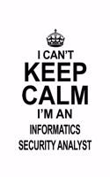 I Can't Keep Calm I'm An Informatics Security Analyst