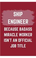 Ship Engineer Because Badass Miracle Worker Isn't An Official Job Title: A Ship Engineer Journal Notebook to Write Down Things, Take Notes, Record Plans or Keep Track of Habits (6" x 9" - 120 Pages)