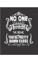 No One Is Perfect But If You Are a Nurse You're Pretty Damn Close: College Ruled Lined Notebook - 120 Pages Perfect Funny Gift keepsake Journal, Diary