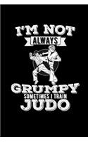 I'm not always grumpy sometimes I train judo