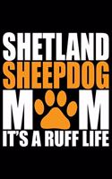 Shetland Sheepdog Mom It's A Ruff Life