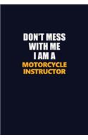 Don't Mess With Me I Am A Motorcycle Instructor: Career journal, notebook and writing journal for encouraging men, women and kids. A framework for building your career.