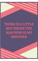 There Is A Little Boy Inside The Man Who Is My Brother: 100 Pages 6'' x 9'' Lined Writing Paper Best Gift For Brother