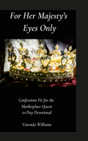 For Her Majesty's Eyes Only: Confessions Fit for the Marketplace Queen 21-Day Devotional