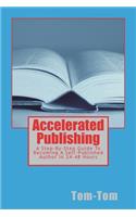 Accelerated Publishing: A Step-By-Step Guide To Becoming A Self-Published Author In 24-48 Hours