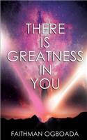 There Is Greatness In You
