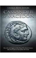 Cassander of Macedon: The Life and Legacy of the King Who Ruled Greece after the Death of Alexander the Great