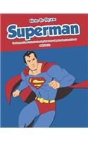 How to Draw Superman: The Easy and Clear Guide for Drawing Superman - Step-By-Step Tutorial Book