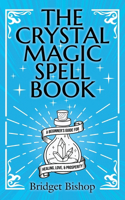 The Crystal Magic Spell Book: A Beginner's Guide For Healing, Love, and Prosperity