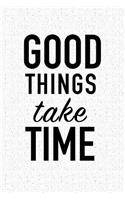 Good Things Take Time: A 6x9 Inch Matte Softcover Notebook Journal with 120 Blank Lined Pages and a Positive Motivational Cover Slogan