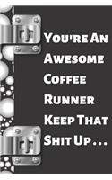 You're an Awesome Coffee Runner Keep That Shit Up...