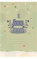 I Love Mom: Beautiful Novelty Mother's Day Gift Notebook: Mom Mum Appreciation Journal Green
