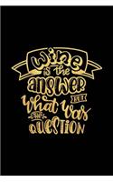 Wine Is the Answer But What Was the Question: Wine Journal with Prompts and Lined Pages for Notes(41 Funny Wine Tasting Notebook)