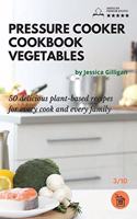 Pressure Cooker Cookbook Vegetables: 50 delicious plant-based recipes for every cook and every family