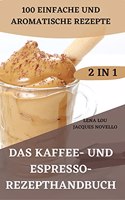 Das Kaffee- Und Espresso- Rezepthandbuch 2 in 1 100 Einfache Und Aromatische Rezepte
