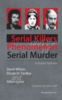 Serial Killers and the Phenomenon of Serial Murder: A Student Textbook