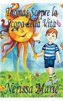 Thomas Scopre lo Scopo della Vita (Libro per Bambini sullo Scopo della Vita, fiabe per bambini, storie per bambini, favole per bambini, libri bambini, libri Illustrati, scolastici, libri per bambini)