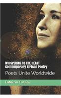 Whispering to the Heart - Contemporary African Poetry: Poets Unite Worldwide