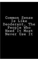 Common Sense Is Like Deoderant, The People Who Need It Most Never Use It: Notebook