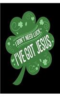 I Don't Need Luck I've Got Jesus: St. Patricks Day Christian Notebook