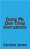 Doing My Own Thing Imprudently