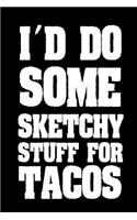 I'd Do Some Sketchy Stuff For Tacos: Funny Mexican Food Lover Gift Notebook