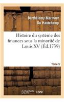 Histoire Du Système Des Finances Sous La Minorité de Louis XV Tome 5