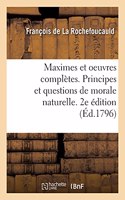 Maximes Et Oeuvres Complètes. Principes Et Questions de Morale Naturelle. 2e Édition