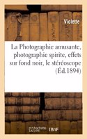 La Photographie Amusante, Photographie Spirite, Effets Sur Fond Noir, Le Stéréoscope: Photographies Mouvantes Et Photographies Parlantes