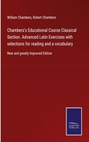 Chambers's Educational Course Classical Section. Advanced Latin Exercises with selections for reading and a vocabulary: New and greatly Improved Edition